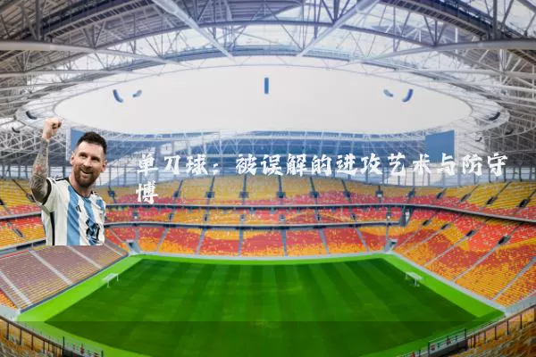 单刀球:被误解的进攻艺术与防守博弈