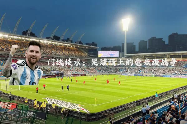 门线技术:足球场上的毫米级战争