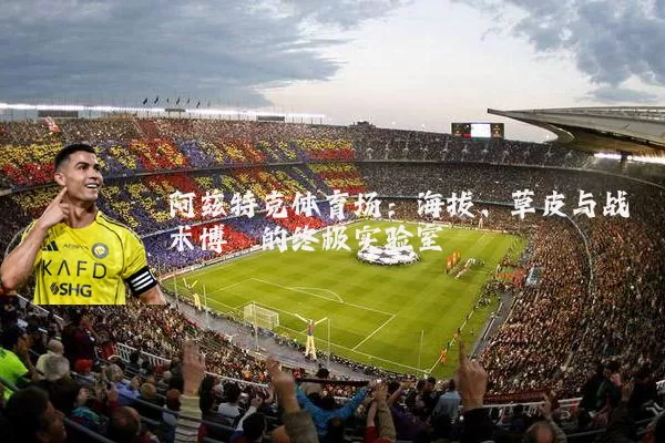 阿兹特克体育场:海拔、草皮与战术博弈的终极实验室