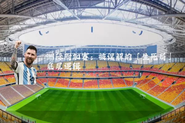 洲际附加赛：被误解的「生死局」底层逻辑