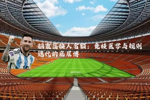脑震荡换人名额：竞技医学与规则迭代的底层博弈